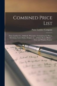 Combined Price List: Paine Lumber Co., Oshkosh, Wisconsin: Containing List Prices, Elevations, Latest Styles, Designs, Etc., of Sash, Doors