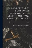 Annual Report of State Boiler Inspector of the State of Montana to His Excellency ..; 1893