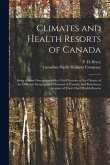 Climates and Health Resorts of Canada [microform]: Being a Short Description of the Chief Features of the Climate of the Different Geographical Divisi