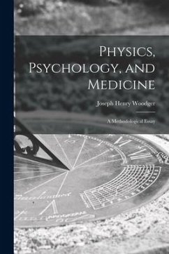 Physics, Psychology, and Medicine: a Methodological Essay - Woodger, Joseph Henry