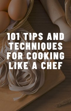 Tips and Techniques For Cooking Like a Chef (eBook, ePUB) - Sophia, Sally
