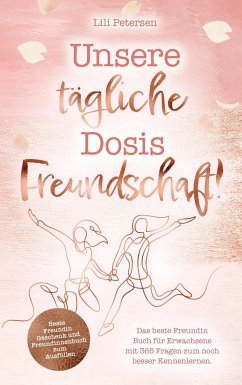 Unsere tägliche Dosis Freundschaft! Das beste Freundin Buch für Erwachsene mit 365 Fragen zum noch besser Kennenlernen. - Petersen, Lili