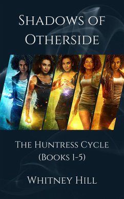 Shadows of Otherside: The Huntress Cycle (Shadows of Otherside Collections, #1) (eBook, ePUB) - Hill, Whitney