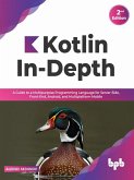 Kotlin In-Depth: A Guide to a Multipurpose Programming Language for Server-Side, Front-End, Android, and Multiplatform Mobile (English Edition) (eBook, ePUB)