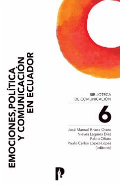 Emociones, política y comunicación en Ecuador (eBook, ePUB) - Rivera Otero, José Manuel; Lagares Díez, Nieves; Oñate, Pablo; López-López, Paulo Carlos