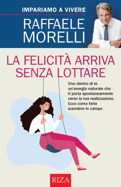 La felicità arriva senza lottare (eBook, ePUB) - Morelli, Raffaele