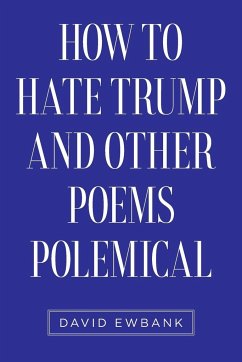 How to Hate Trump and Other Poems Polemical - Ewbank, David