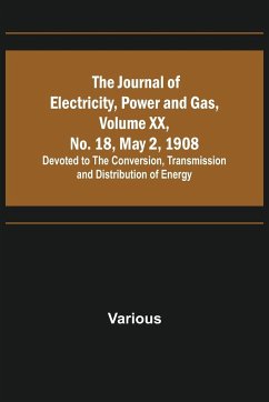 The Journal of Electricity, Power and Gas, Volume XX, No. 18, May 2, 1908 ;Devoted to the Conversion, Transmission and Distribution of Energy - Various