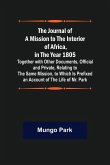 The Journal of a Mission to the Interior of Africa, in the Year 1805 ; Together with Other Documents, Official and Private, Relating to the Same Mission, to Which Is Prefixed an Account of the Life of Mr. Park