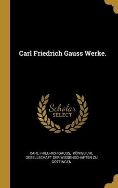 Carl Friedrich Gauss Werke. - Gauss, Carl Friedrich