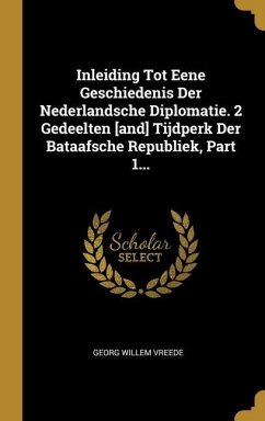 Inleiding Tot Eene Geschiedenis Der Nederlandsche Diplomatie. 2 Gedeelten [and] Tijdperk Der Bataafsche Republiek, Part 1...