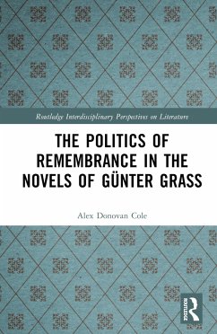 The Politics of Remembrance in the Novels of Günter Grass - Cole, Alex Donovan
