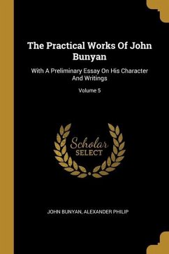 The Practical Works Of John Bunyan: With A Preliminary Essay On His Character And Writings; Volume 5 - Bunyan, John; Philip, Alexander