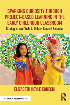 Sparking Curiosity through Project-Based Learning in the Early Childhood Classroom - Hoyle Konecni, Elizabeth