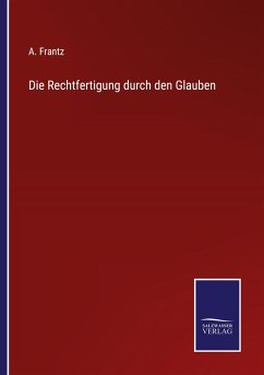 Die Rechtfertigung durch den Glauben - Frantz, A.