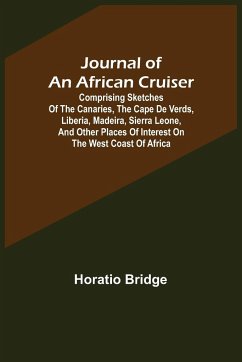Journal of an African Cruiser ; Comprising Sketches of the Canaries, the Cape De Verds, Liberia, Madeira, Sierra Leone, and Other Places of Interest on the West Coast of Africa - Bridge, Horatio