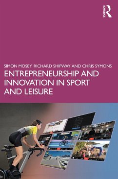 Entrepreneurship and Innovation in Sport and Leisure - Mosey, Simon (University of Nottingham, UK); Shipway, Richard (Bournemouth University, UK); Symons, Chris (BH Live, UK)