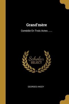 Grand'mère: Comédie En Trois Actes ......