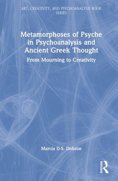 Metamorphoses of Psyche in Psychoanalysis and Ancient Greek Thought - Dobson, Marcia D-S