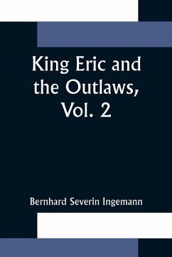King Eric and the Outlaws, Vol. 2 or, the Throne, the Church, and the People in the Thirteenth Century - Severin Ingemann, Bernhard