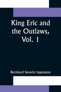 King Eric and the Outlaws, Vol. 1 or, the Throne, the Church, and the People in the Thirteenth Century - Severin Ingemann, Bernhard