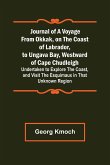 Journal of a Voyage from Okkak, on the Coast of Labrador, to Ungava Bay, Westward of Cape Chudleigh ; Undertaken to Explore the Coast, and Visit the Esquimaux in That Unknown Region