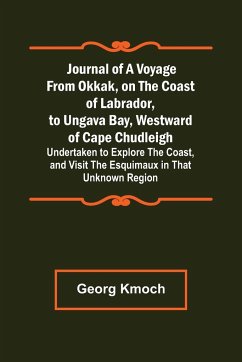Journal of a Voyage from Okkak, on the Coast of Labrador, to Ungava Bay, Westward of Cape Chudleigh ; Undertaken to Explore the Coast, and Visit the Esquimaux in That Unknown Region - Kmoch, Georg
