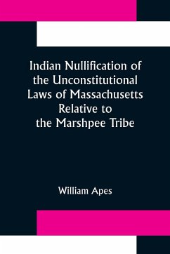 Indian Nullification of the Unconstitutional Laws of Massachusetts Relative to the Marshpee Tribe - Apes, William