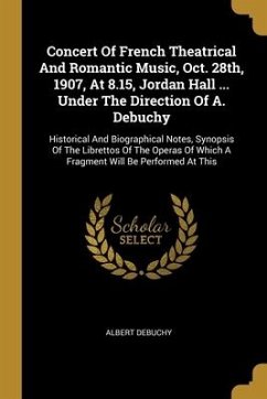 Concert Of French Theatrical And Romantic Music, Oct. 28th, 1907, At 8.15, Jordan Hall ... Under The Direction Of A. Debuchy