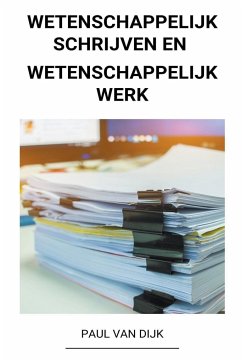 Wetenschappelijk Schrijven en Wetenschappelijk Werk - Dijk, Paul van