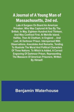 A Journal of a Young Man of Massachusetts, 2nd ed. ; Late A Surgeon On Board An American Privateer, Who Was Captured At Sea By The British, In May, Eighteen Hundred And Thirteen, And Was Confined First, At Melville Island, Halifax, Then At Chatham, In Eng - Waterhouse, Benjamin