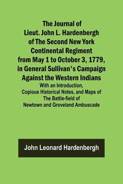 The Journal of Lieut. John L. Hardenbergh of the Second New York Continental Regiment from May 1 to October 3, 1779, in General Sullivan's Campaign Against the Western Indians ; With an Introduction, Copious Historical Notes, and Maps of the Battle-field - Leonard Hardenbergh, John