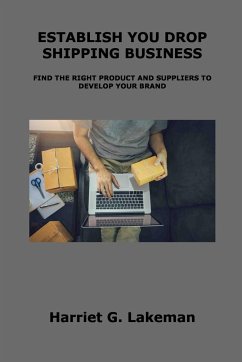 Establish You Drop Shipping Business: Find the Right Product and Suppliers to Develop Your Brand - Lakeman, Harriet G.