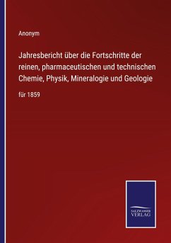 Jahresbericht über die Fortschritte der reinen, pharmaceutischen und technischen Chemie, Physik, Mineralogie und Geologie - Anonym