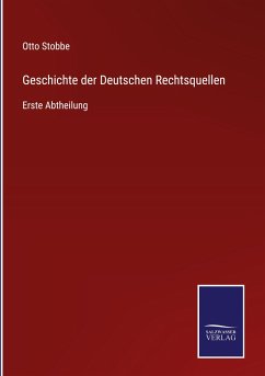 Geschichte der Deutschen Rechtsquellen - Stobbe, Otto