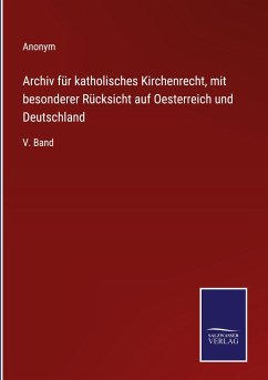 Archiv für katholisches Kirchenrecht, mit besonderer Rücksicht auf Oesterreich und Deutschland - Anonym