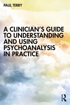 A Clinician's Guide to Understanding and Using Psychoanalysis in Practice - Terry, Paul