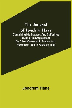 The Journal of Joachim Hane ; containing his escapes and sufferings during his employment by Oliver Cromwell in France from November 1653 to February 1654 - Hane, Joachim
