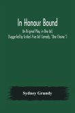 In Honour Bound; An Original Play, in One Act. (Suggested by Scribe's Five Act Comedy, &quote;Une Chaine.&quote;)