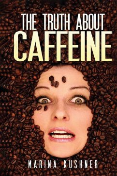 The Truth about Caffeine - Kushner, Marina