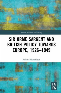 Sir Orme Sargent and British Policy Towards Europe, 1926-1949 - Richardson, Adam