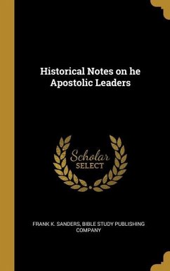 Historical Notes on he Apostolic Leaders - Sanders, Frank K.