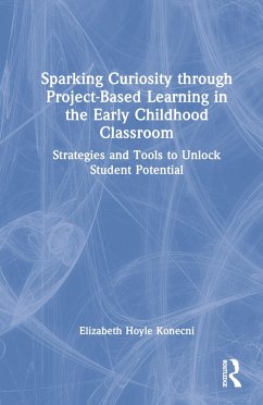 Sparking Curiosity through Project-Based Learning in the Early Childhood Classroom - Hoyle Konecni, Elizabeth