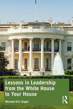 Lessons in Leadership from the White House to Your House - Siegel, Michael Eric