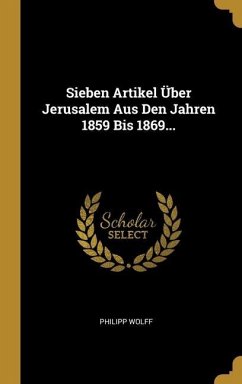 Sieben Artikel Über Jerusalem Aus Den Jahren 1859 Bis 1869... - Wolff, Philipp