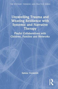 Unravelling Trauma and Weaving Resilience with Systemic and Narrative Therapy - Vermeire, Sabine