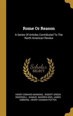 Rome Or Reason: A Series Of Articles Contributed To The North American Review