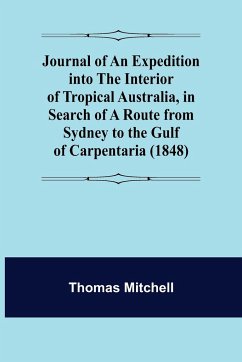 Journal of an Expedition into the Interior of Tropical Australia, in Search of a Route from Sydney to the Gulf of Carpentaria (1848) - Mitchell, Thomas