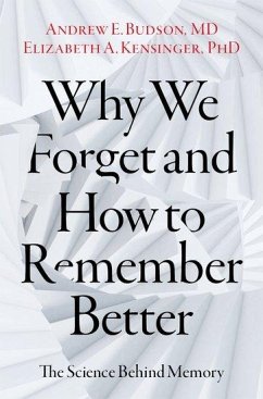 Why We Forget and How To Remember Better - Budson, Andrew E. (Professor of Neurology, Professor of Neurology, B; Kensinger, Elizabeth A. (Professor and Chair of the Department of Ps