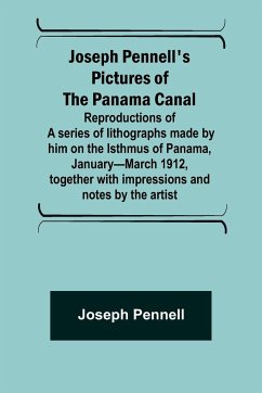 Joseph Pennell's pictures of the Panama Canal ; Reproductions of a series of lithographs made by him on the Isthmus of Panama, January-March 1912, together with impressions and notes by the artist - Pennell, Joseph